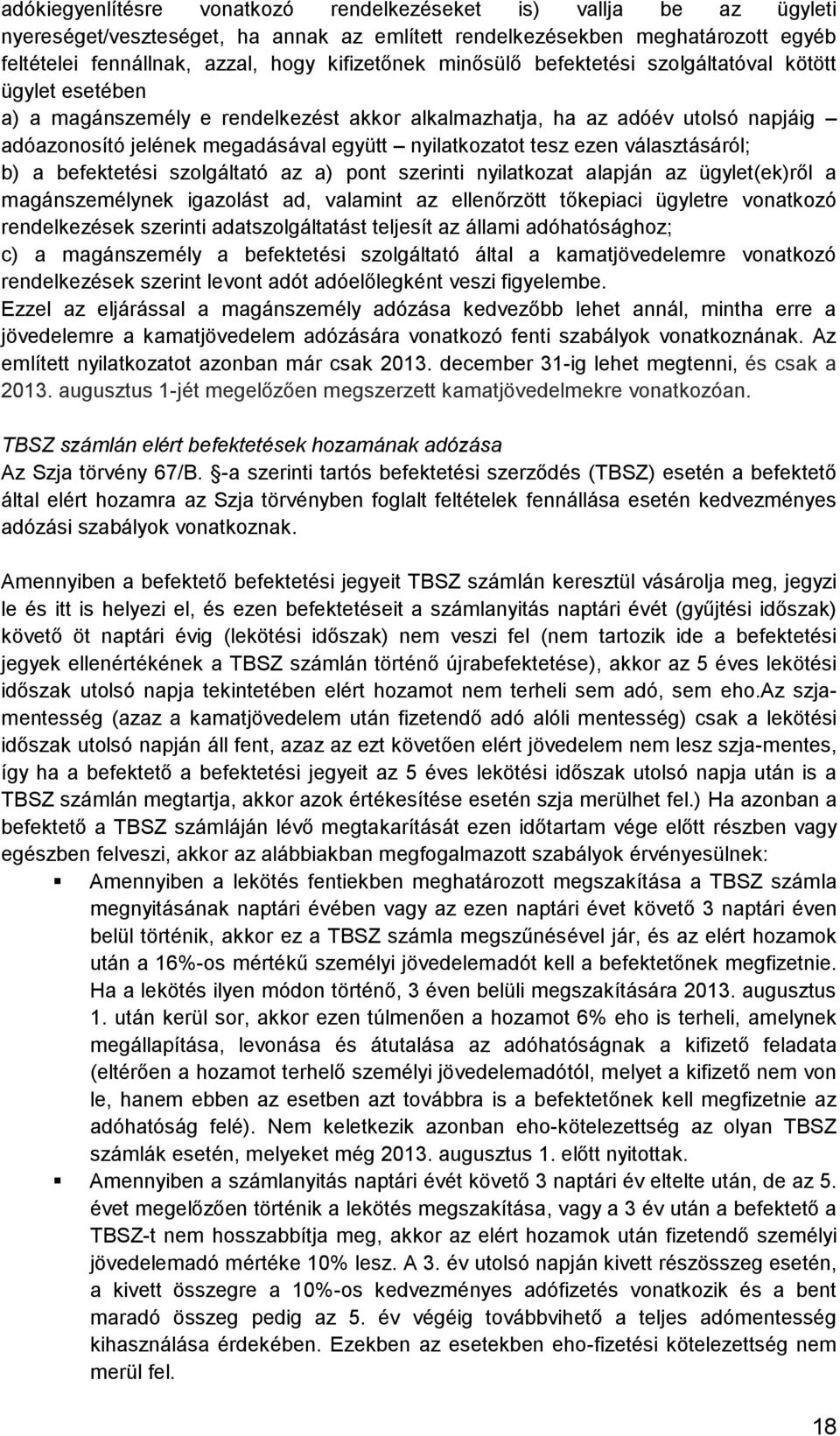 ezen választásáról; b) a befektetési szolgáltató az a) pont szerinti nyilatkozat alapján az ügylet(ek)ről a magánszemélynek igazolást ad, valamint az ellenőrzött tőkepiaci ügyletre vonatkozó