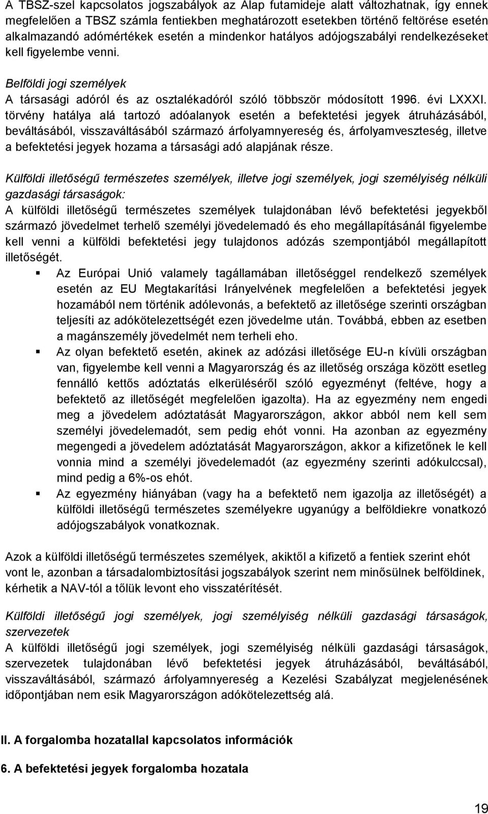 törvény hatálya alá tartozó adóalanyok esetén a befektetési jegyek átruházásából, beváltásából, visszaváltásából származó árfolyamnyereség és, árfolyamveszteség, illetve a befektetési jegyek hozama a