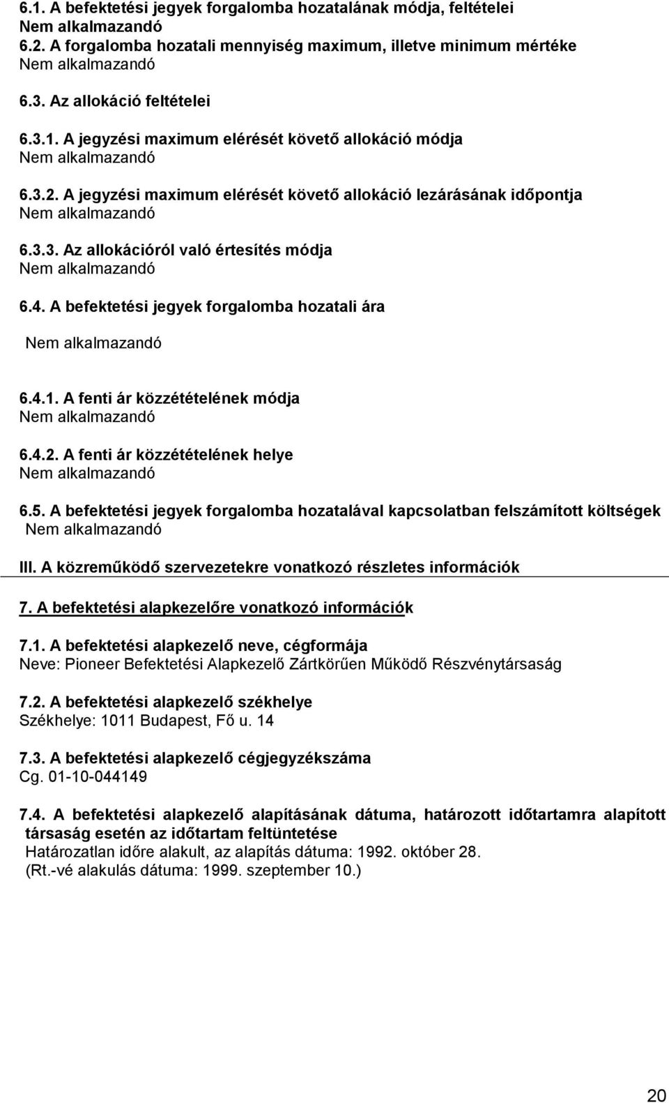 A fenti ár közzétételének módja 6.4.2. A fenti ár közzétételének helye 6.5. A befektetési jegyek forgalomba hozatalával kapcsolatban felszámított költségek III.