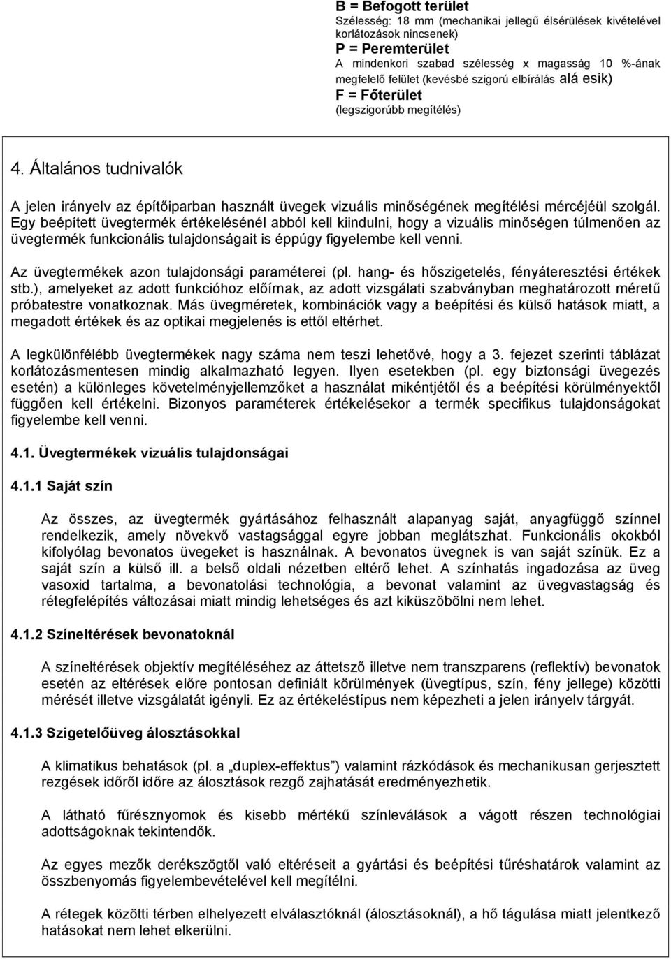 Egy beépített üvegtermék értékelésénél abból kell kiindulni, hogy a vizuális minőségen túlmenően az üvegtermék funkcionális tulajdonságait is éppúgy figyelembe kell venni.