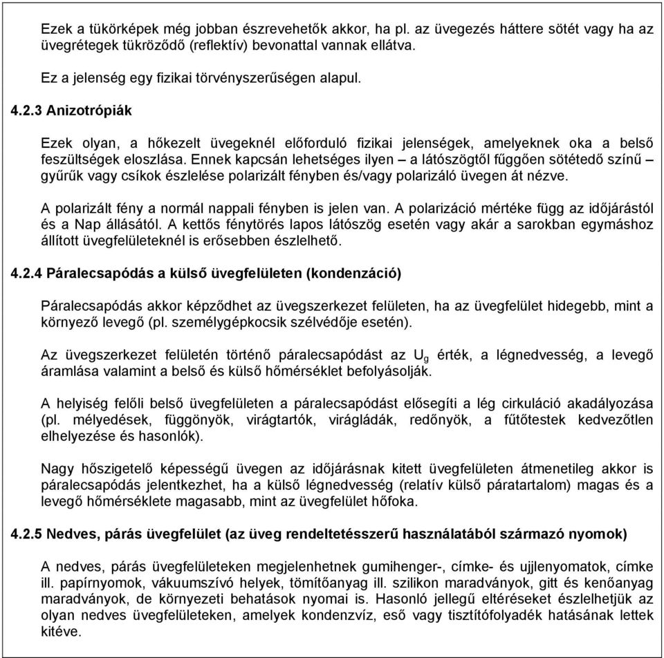 Ennek kapcsán lehetséges ilyen a látószögtől fűggően sötétedő színű gyűrűk vagy csíkok észlelése polarizált fényben és/vagy polarizáló üvegen át nézve.