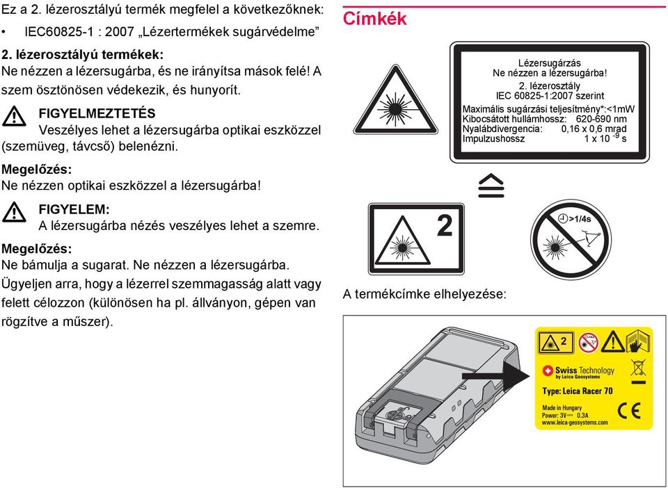 FIGYELEM: A lézersugárba nézés veszélyes lehet a szemre. Megelőzés: e bámulja a sugarat. e nézzen a lézersugárba.