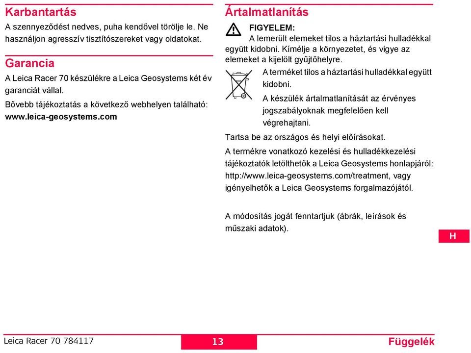 Kímélje a környezetet, és vigye az elemeket a kijelölt gyűjtőhelyre. A terméket tilos a háztartási hulladékkal együtt kidobni.