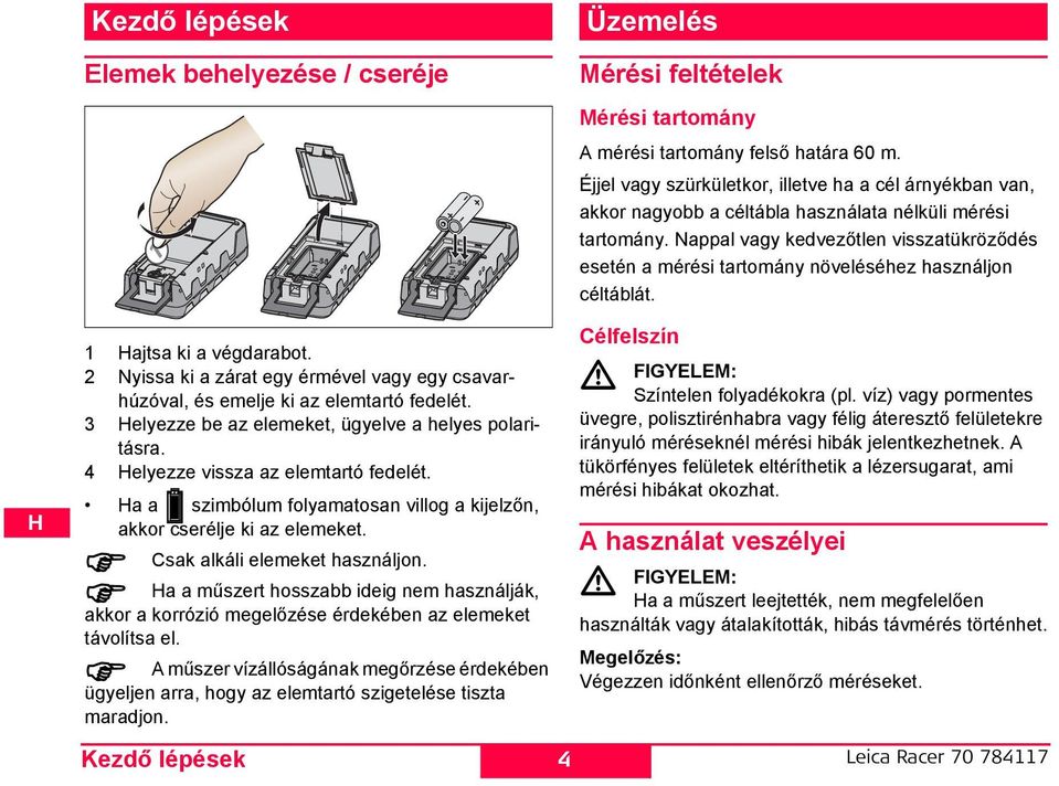 Csak alkáli elemeket használjon. a a műszert hosszabb ideig nem használják, akkor a korrózió megelőzése érdekében az elemeket távolítsa el.