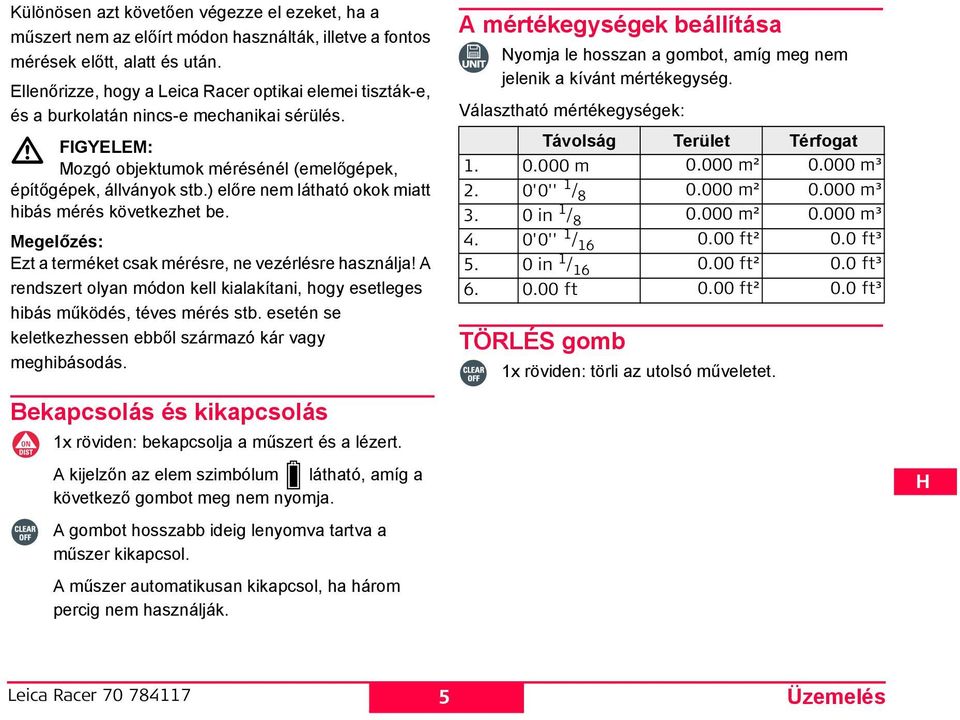 ) előre nem látható okok miatt hibás mérés következhet be. Megelőzés: Ezt a terméket csak mérésre, ne vezérlésre használja!