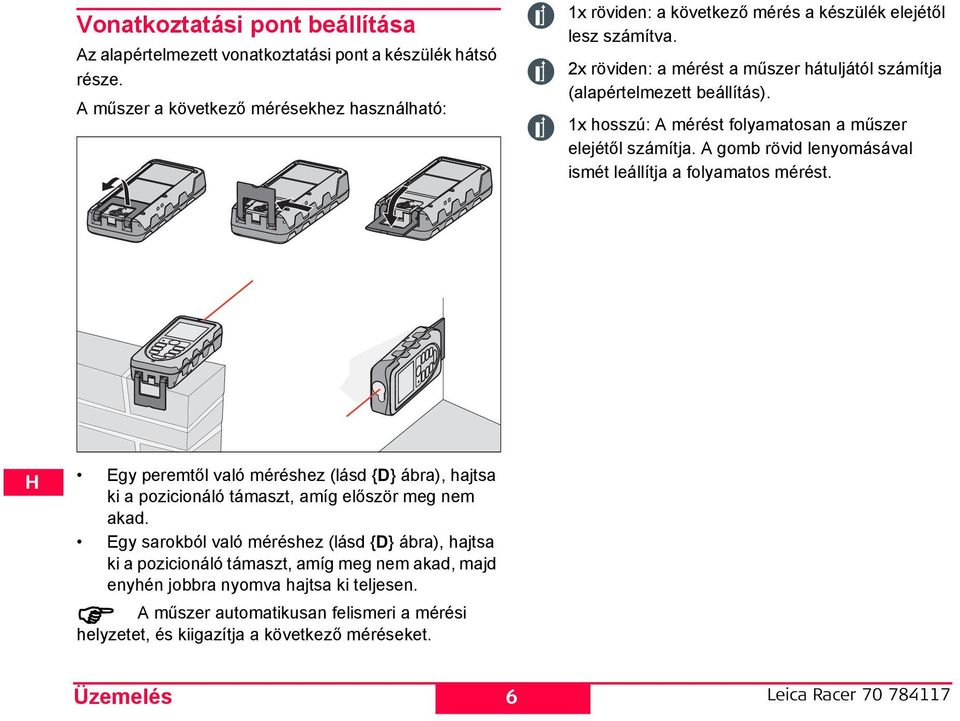 Egy sarokból való méréshez (lásd {D} ábra), hajtsa ki a pozicionáló támaszt, amíg meg nem akad, majd enyhén jobbra nyomva hajtsa ki teljesen.