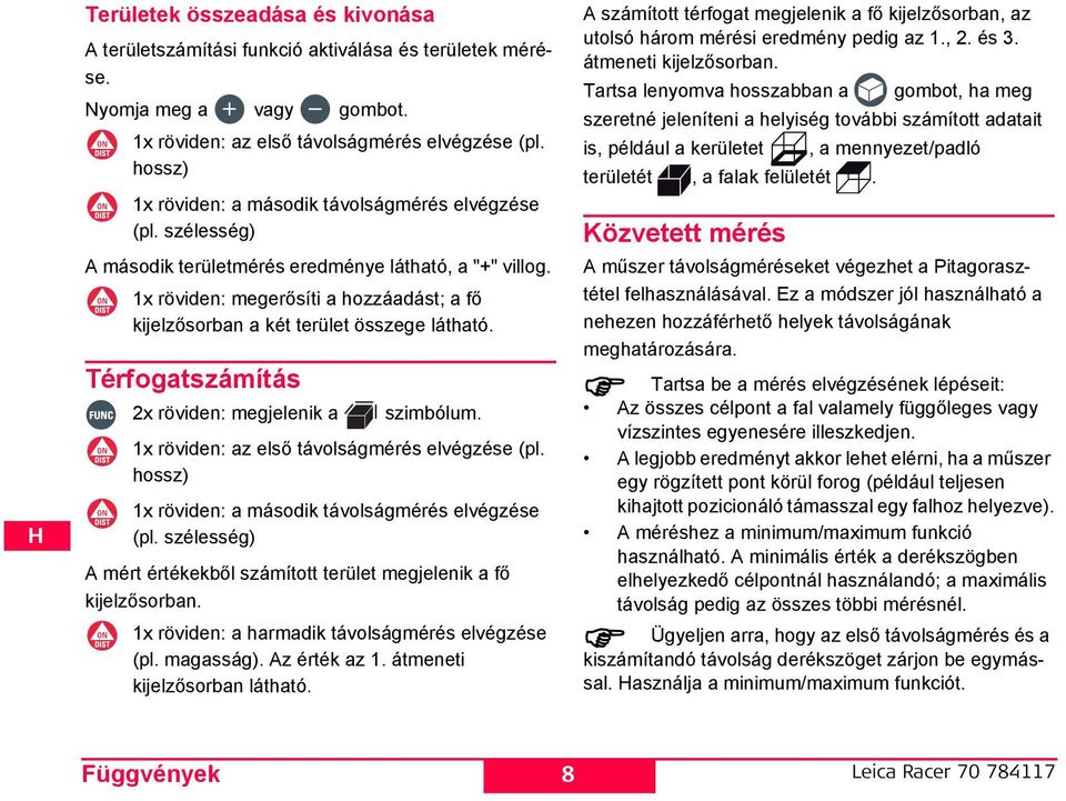 1x röviden: megerősíti a hozzáadást; a fő kijelzősorban a két terület összege látható. Térfogatszámítás 2x röviden: megjelenik a szimbólum. 1x röviden: az első távolságmérés elvégzése (pl.