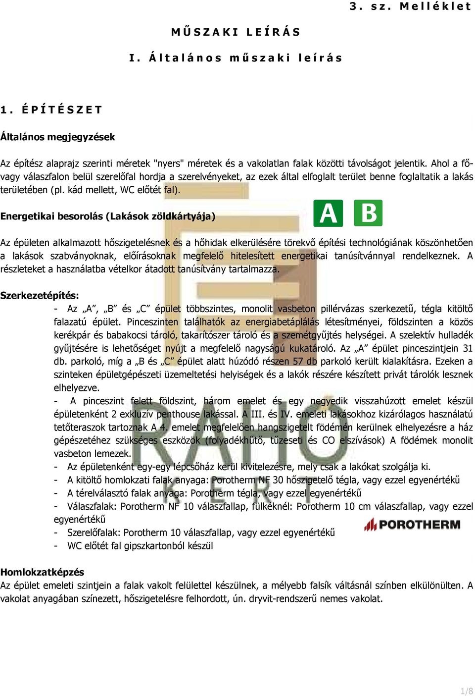 Energetikai besorolás (Lakások zöldkártyája) Az épületen alkalmazott hőszigetelésnek és a hőhidak elkerülésére törekvő építési technológiának köszönhetően a lakások szabványoknak, előírásoknak