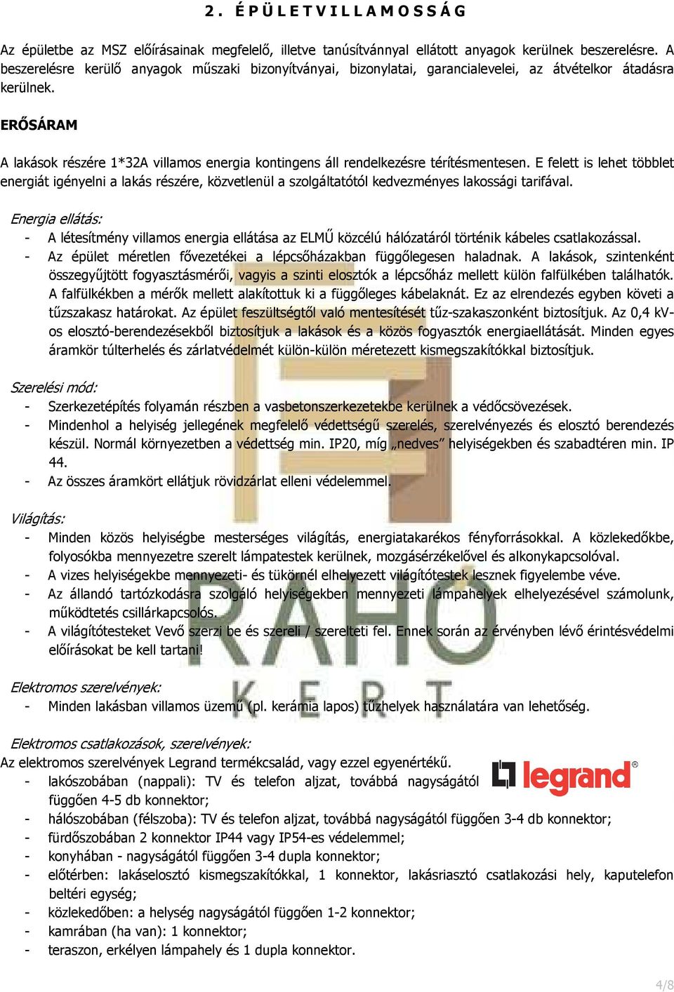 ERŐSÁRAM A lakások részére 1*32A villamos energia kontingens áll rendelkezésre térítésmentesen.