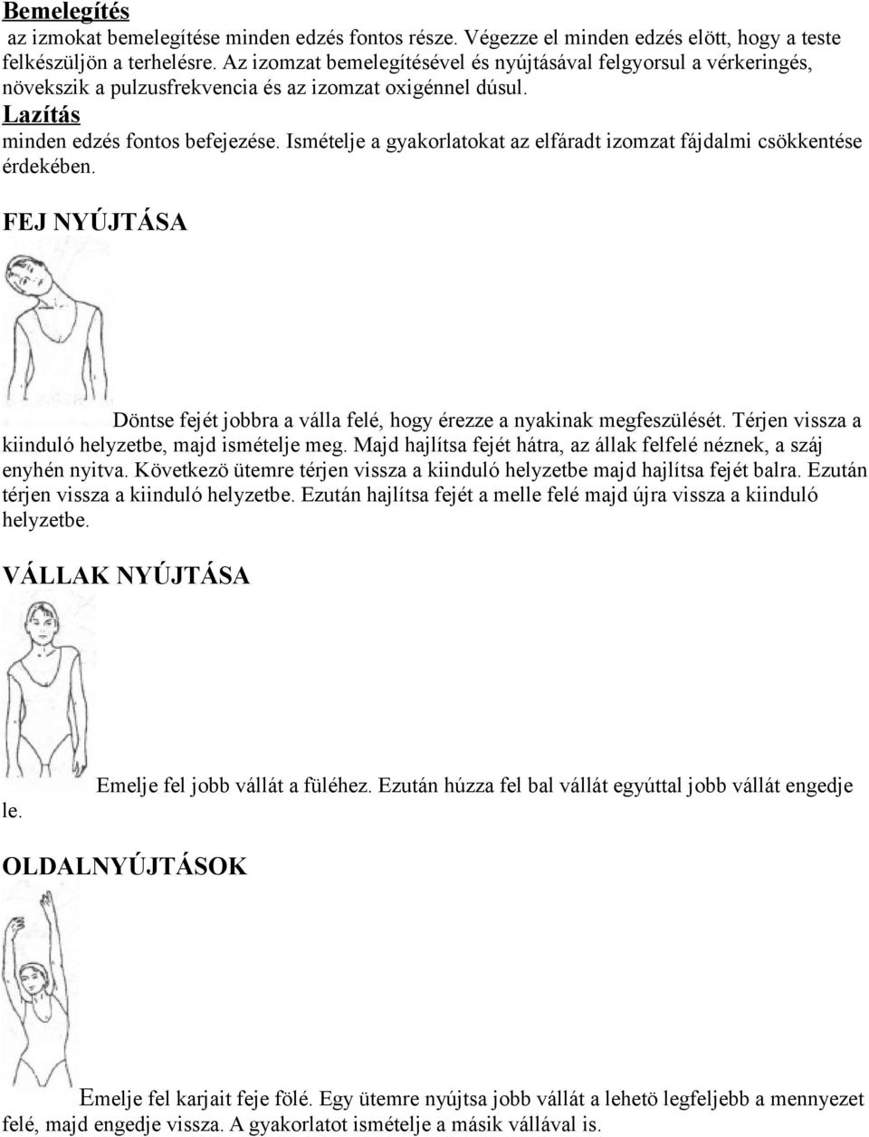 Ismételje a gyakorlatokat az elfáradt izomzat fájdalmi csökkentése érdekében. FEJ NYÚJTÁSA Döntse fejét jobbra a válla felé, hogy érezze a nyakinak megfeszülését.