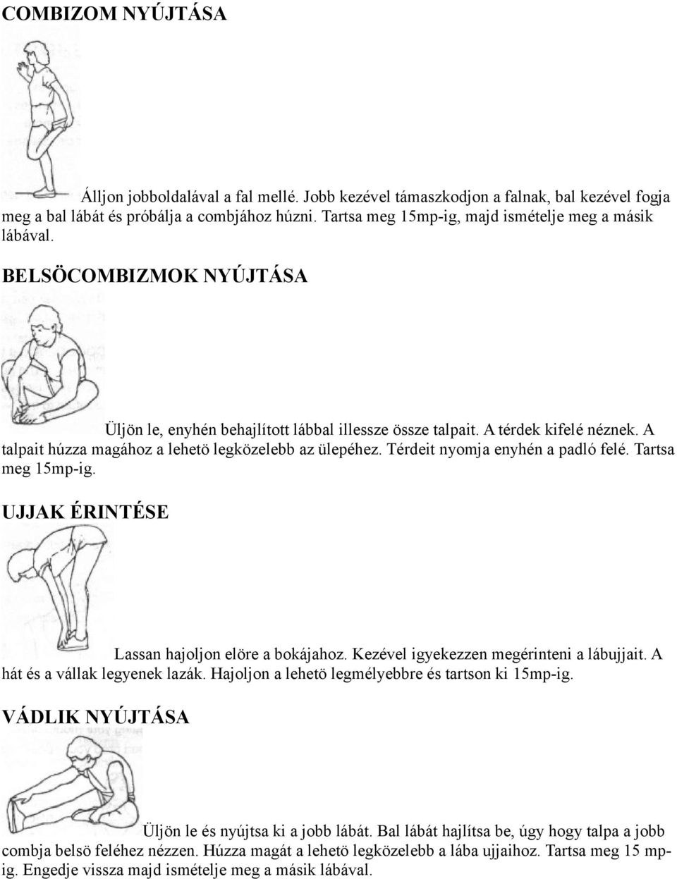 A talpait húzza magához a lehetö legközelebb az ülepéhez. Térdeit nyomja enyhén a padló felé. Tartsa meg 15mp-ig. UJJAK ÉRINTÉSE Lassan hajoljon elöre a bokájahoz.