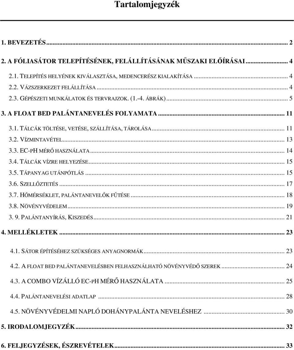 .. 14 3.4. TÁLCÁK VÍZRE HELYEZÉSE... 15 3.5. TÁPANYAG UTÁNPÓTLÁS... 15 3.6. SZELLİZTETÉS... 17 3.7. HİMÉRSÉKLET, PALÁNTANEVELİK FŐTÉSE... 18 3.8. NÖVÉNYVÉDELEM... 19 3. 9. PALÁNTANYÍRÁS, KISZEDÉS.