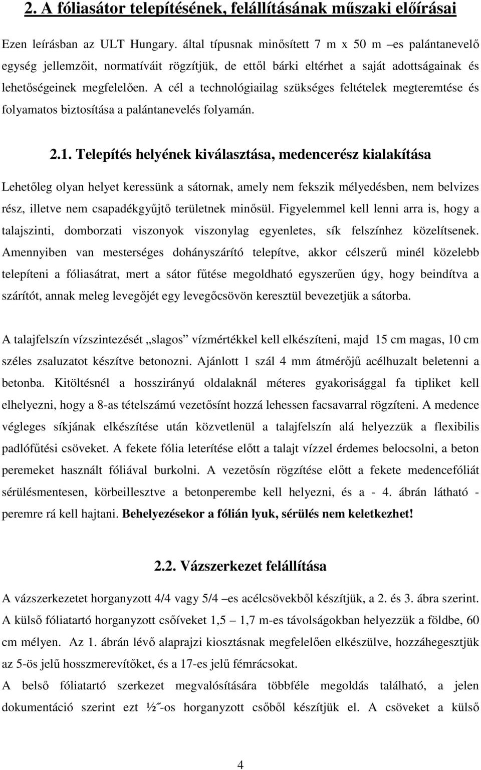 A cél a technológiailag szükséges feltételek megteremtése és folyamatos biztosítása a palántanevelés folyamán. 2.1.