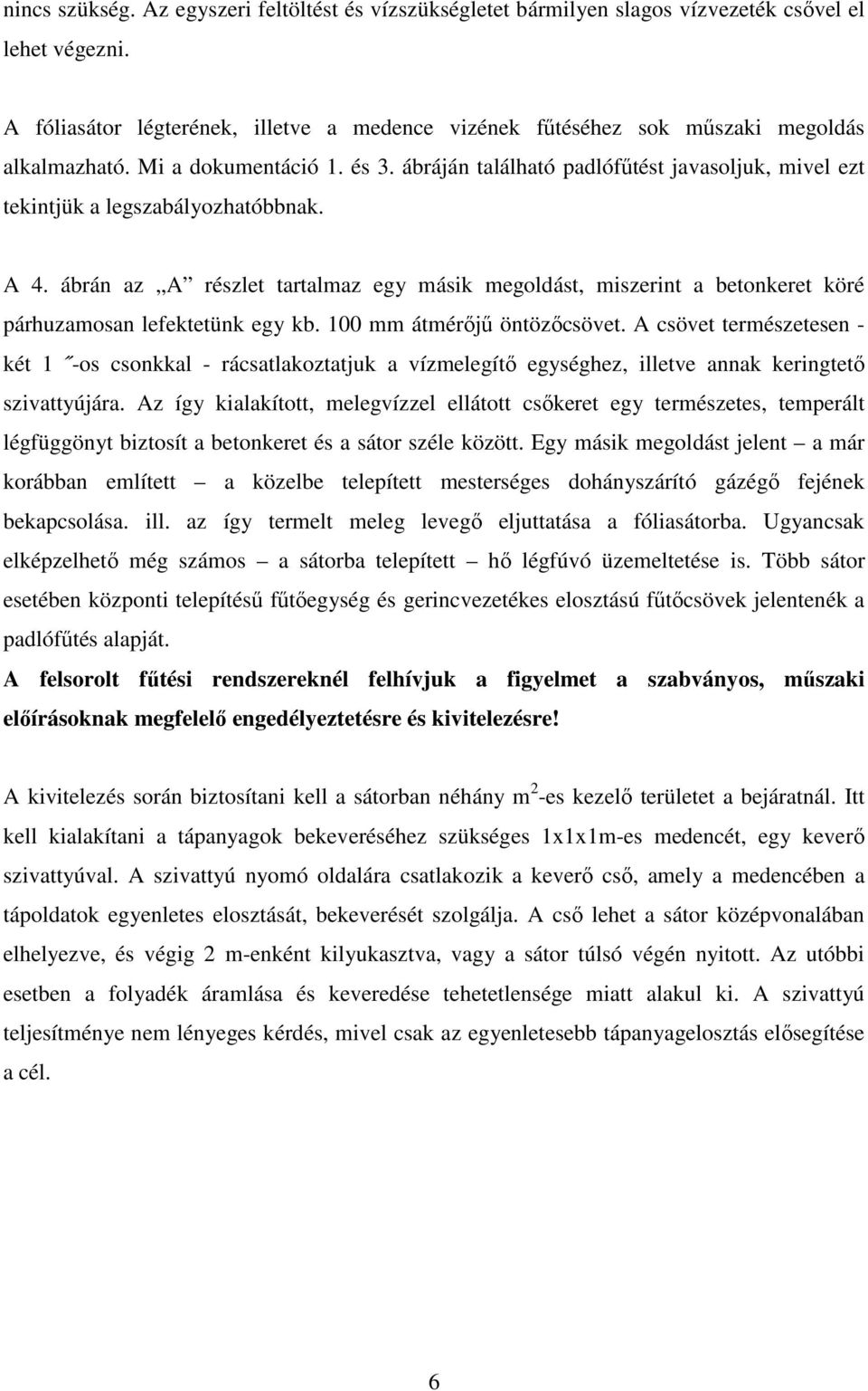 ábráján található padlófőtést javasoljuk, mivel ezt tekintjük a legszabályozhatóbbnak. A 4.