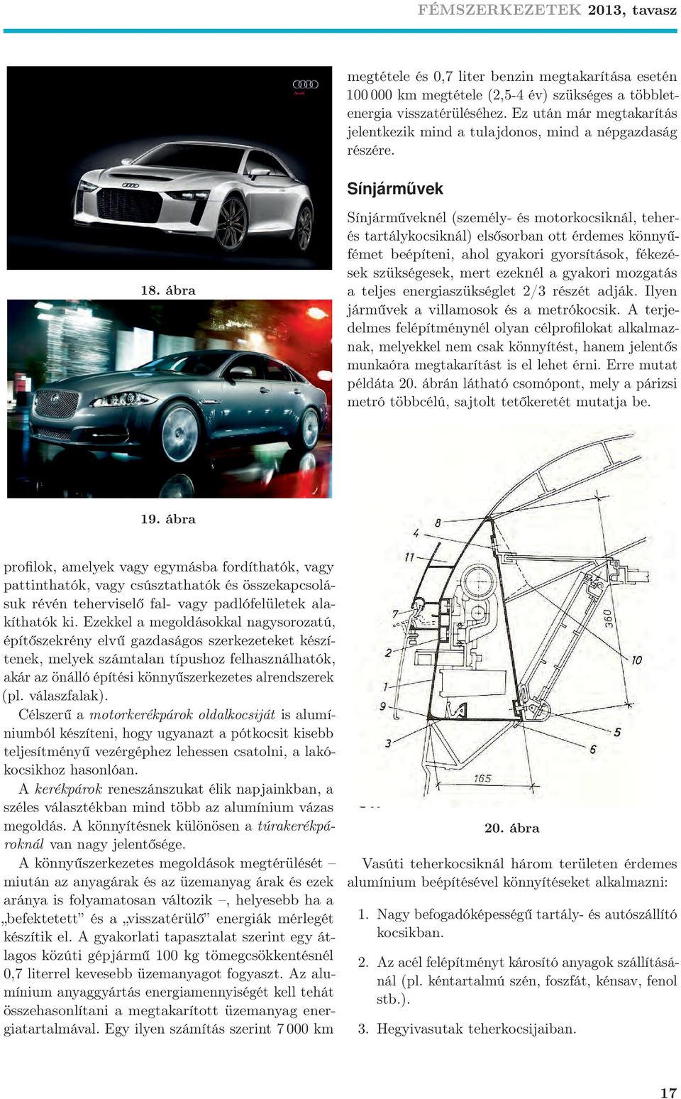 ábra Sínjárműveknél (személy- és motorkocsiknál, teherés tartálykocsiknál) elsősorban ott érdemes könnyűfémet beépíteni, ahol gyakori gyorsítások, fékezések szükségesek, mert ezeknél a gyakori