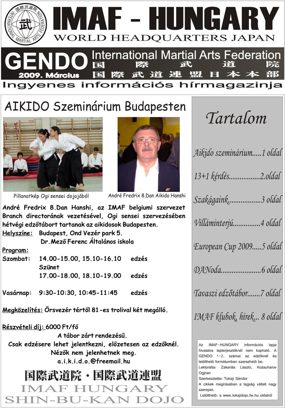 Dan Hanshi, az IMAF belgiumi szervezet Branch directorának vezetésével, Ogi sensei szervezésében hétvégi edzõtábort tartanak az aikidosok Budapesten. Helyszíne: Budapest, Ond Vezér park 5. Dr.