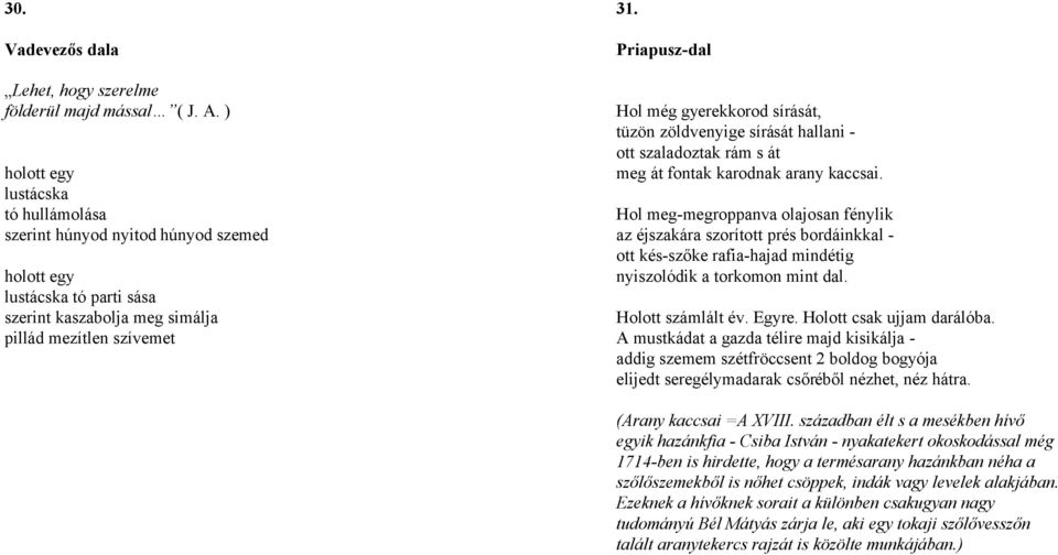 Priapusz-dal Hol még gyerekkorod sírását, tüzön zöldvenyige sírását hallani - ott szaladoztak rám s át meg át fontak karodnak arany kaccsai.