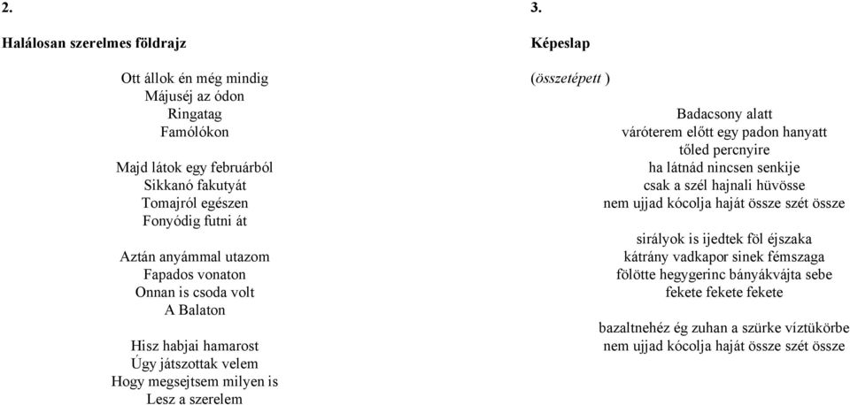 Képeslap (összetépett ) Badacsony alatt váróterem előtt egy padon hanyatt tőled percnyire ha látnád nincsen senkije csak a szél hajnali hüvösse nem ujjad kócolja haját össze