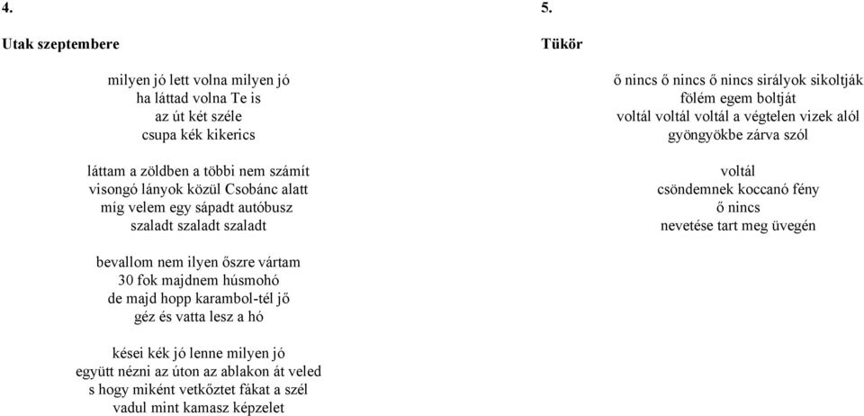 velem egy sápadt autóbusz szaladt szaladt szaladt ő nincs ő nincs ő nincs sirályok sikoltják fölém egem boltját voltál voltál voltál a végtelen vizek alól gyöngyökbe