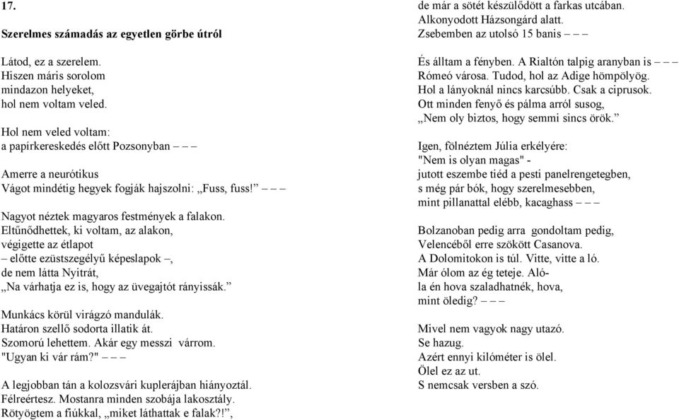 Eltűnődhettek, ki voltam, az alakon, végigette az étlapot előtte ezüstszegélyű képeslapok, de nem látta Nyitrát, Na várhatja ez is, hogy az üvegajtót rányissák. Munkács körül virágzó mandulák.