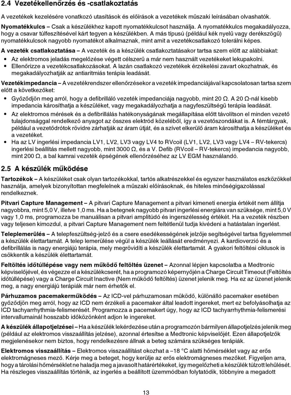 A más típusú (például kék nyelű vagy derékszögű) nyomatékkulcsok nagyobb nyomatékot alkalmaznak, mint amit a vezetékcsatlakozó tolerálni képes.