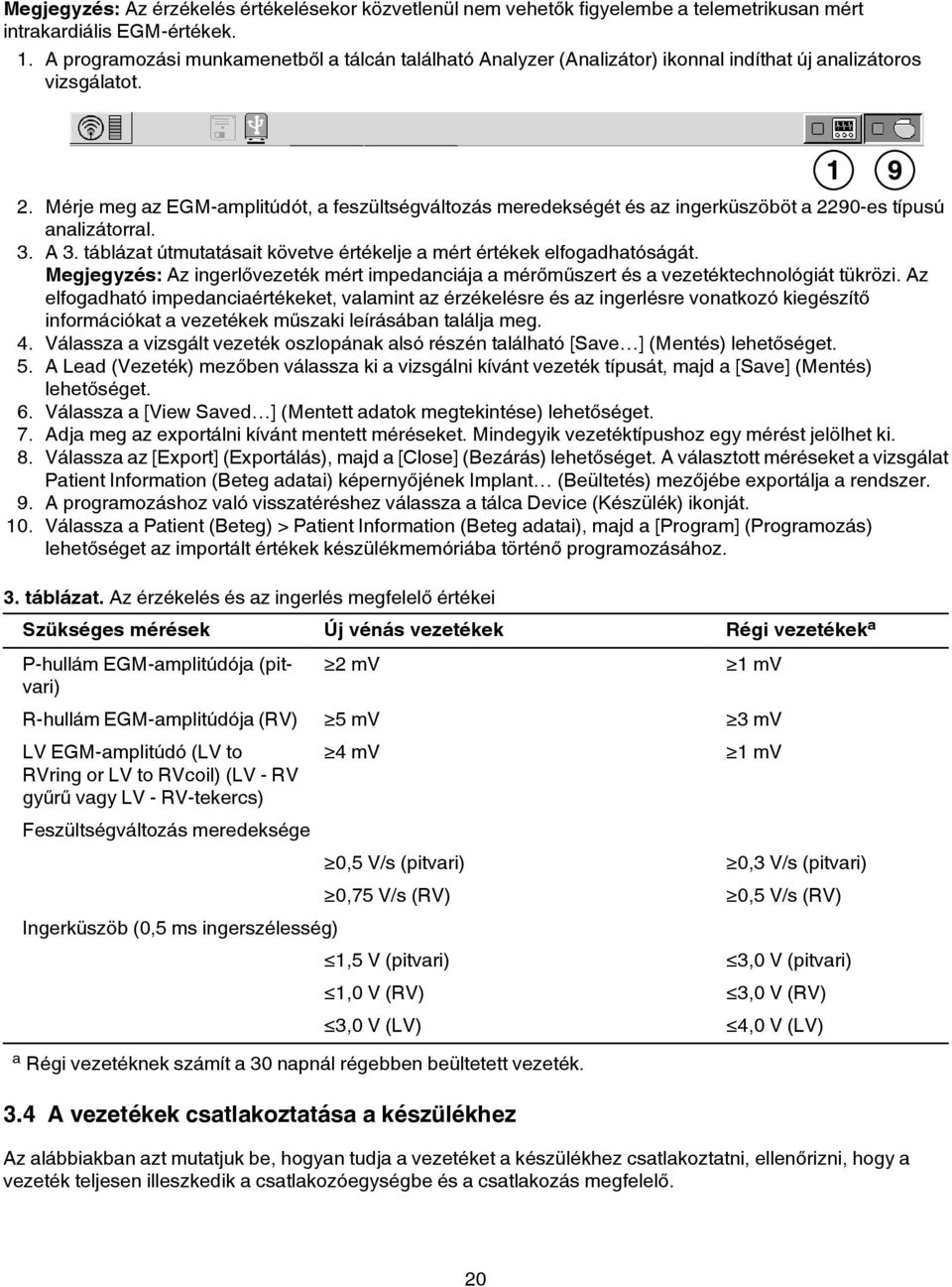 Mérje meg az EGM-amplitúdót, a feszültségváltozás meredekségét és az ingerküszöböt a 2290-es típusú analizátorral. 3. A 3. táblázat útmutatásait követve elje a mért ek elfogadhatóságát.