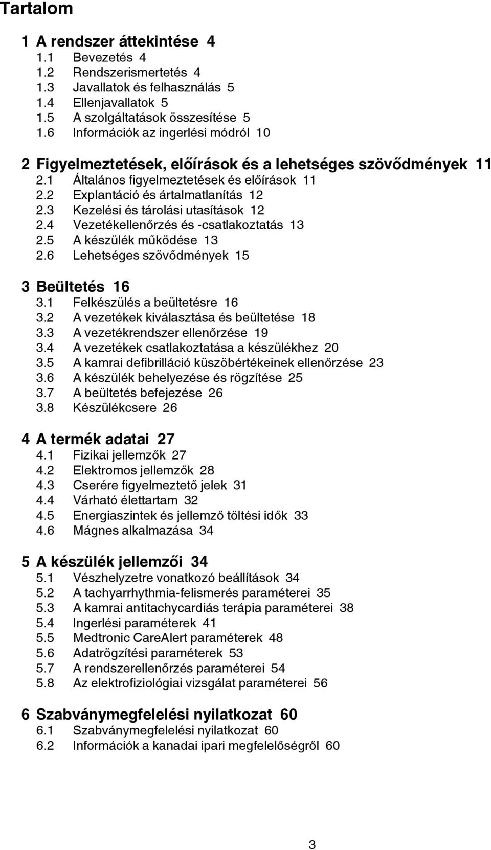 3 Kezelési és tárolási utasítások 12 2.4 Vezetékellenőrzés és -csatlakoztatás 13 2.5 A készülék működése 13 2.6 Lehetséges szövődmények 15 3 Beültetés 16 3.1 Felkészülés a beültetésre 16 3.