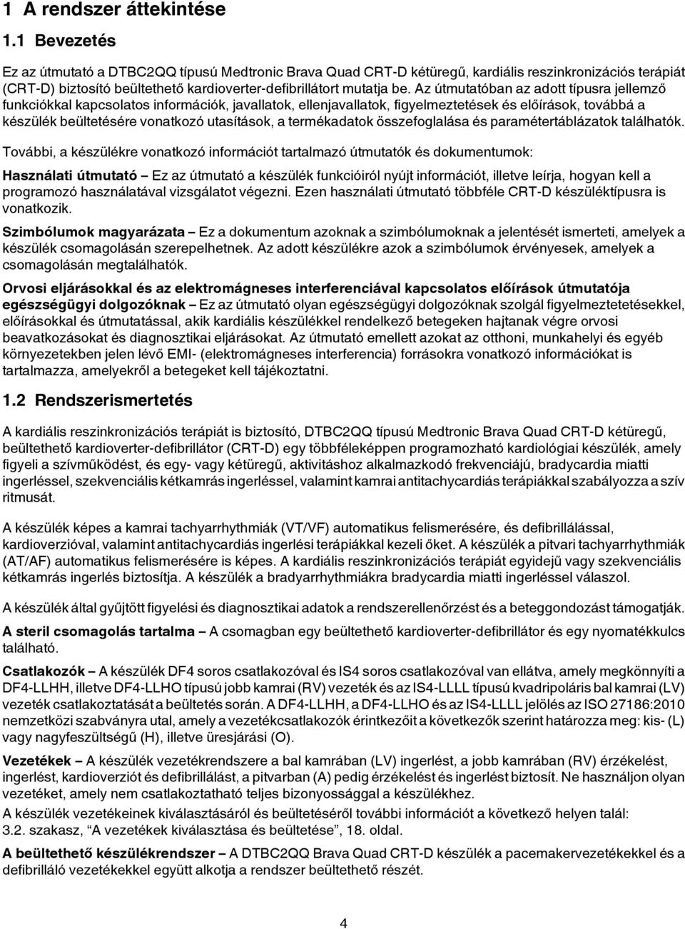 Az útmutatóban az adott típusra jellemző funkciókkal kapcsolatos információk, javallatok, ellenjavallatok, figyelmeztetések és előírások, továbbá a készülék beültetésére vonatkozó utasítások, a