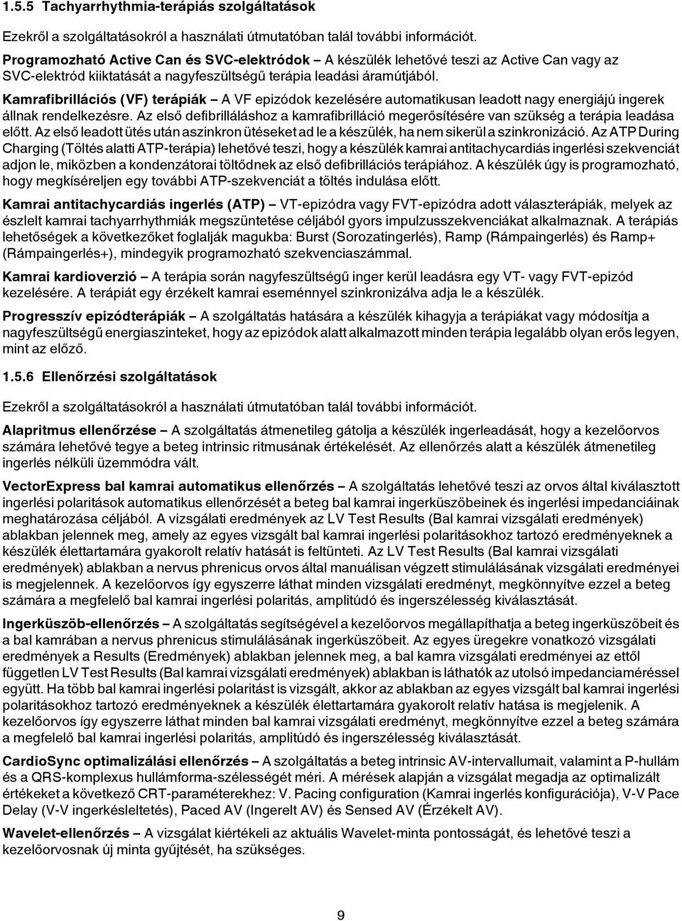 Kamrafibrillációs (VF) terápiák A VF epizódok kezelésére automatikusan leadott nagy energiájú ingerek állnak rendelkezésre.