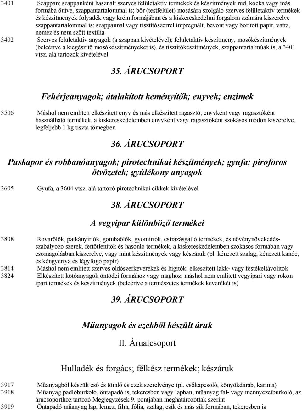 vatta, nemez és nem szőtt textília 3402 Szerves felületaktív anyagok (a szappan kivételével); felületaktív készítmény, mosókészítmények (beleértve a kiegészítő mosókészítményeket is), és