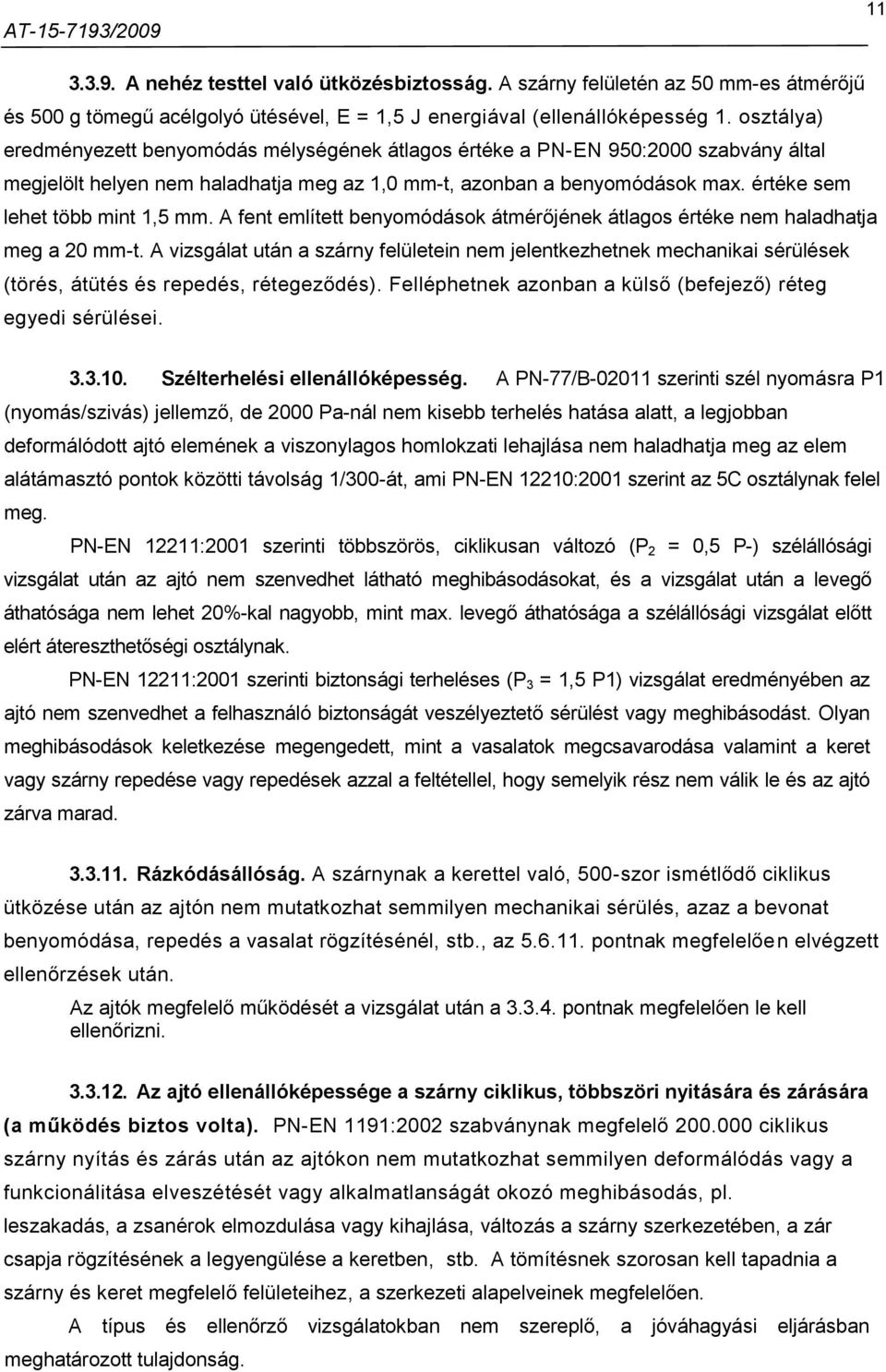 értéke sem lehet több mint 1,5 mm. A fent említett benyomódások átmérőjének átlagos értéke nem haladhatja meg a 20 mm-t.