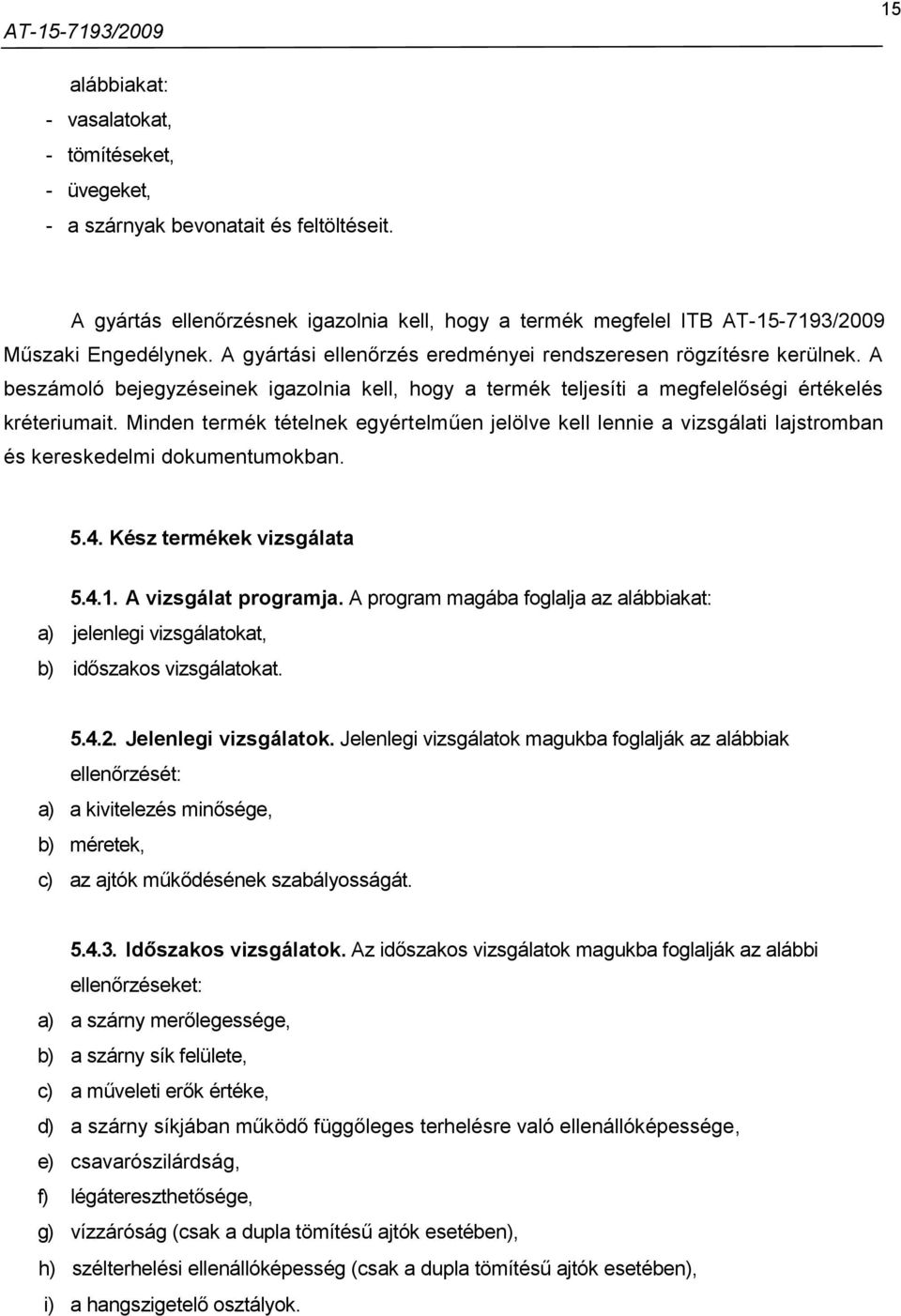 A beszámoló bejegyzéseinek igazolnia kell, hogy a termék teljesíti a megfelelőségi értékelés kréteriumait.