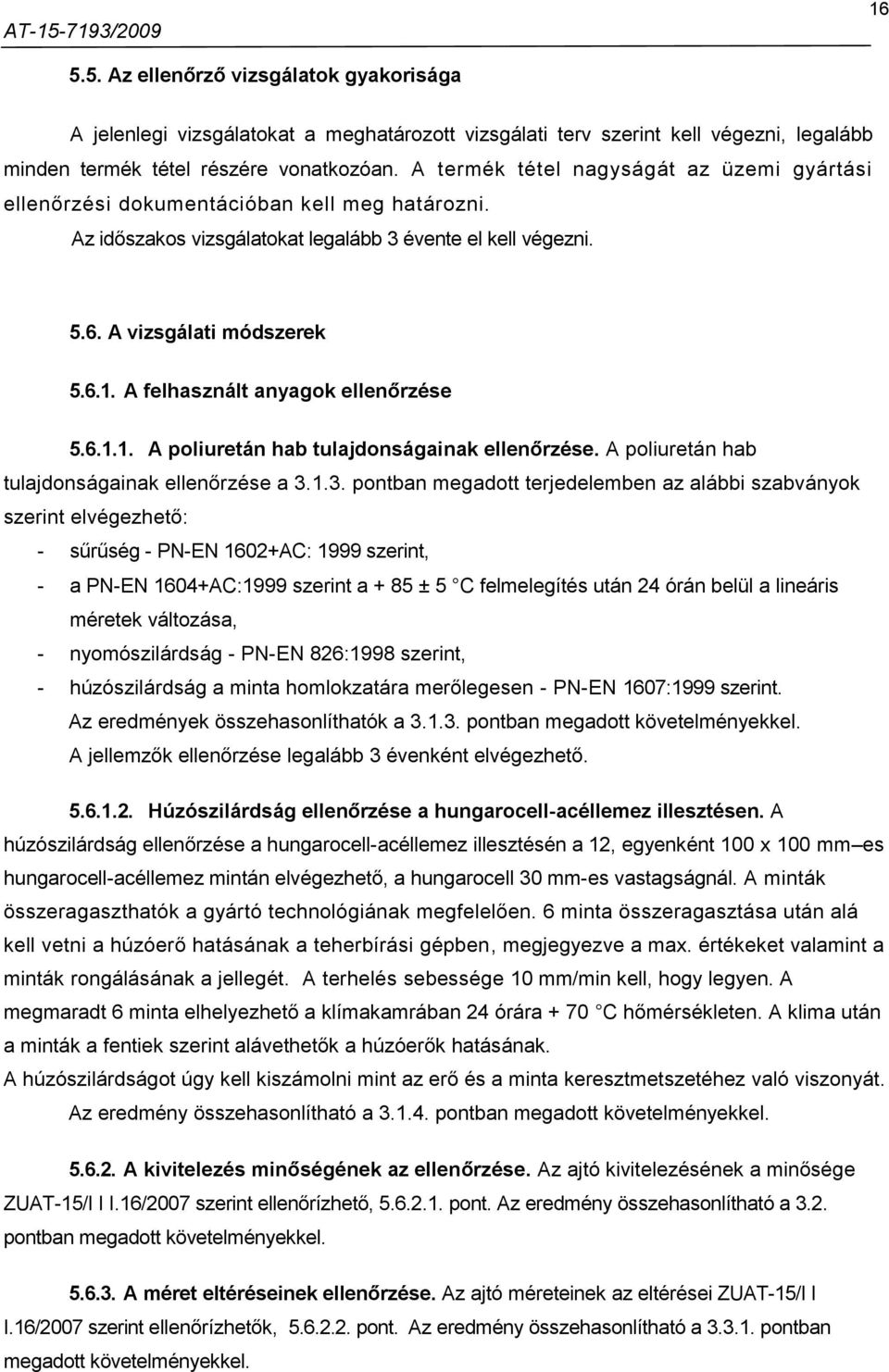 A felhasznált anyagok ellenőrzése 5.6.1.1. A poliuretán hab tulajdonságainak ellenőrzése. A poliuretán hab tulajdonságainak ellenőrzése a 3.