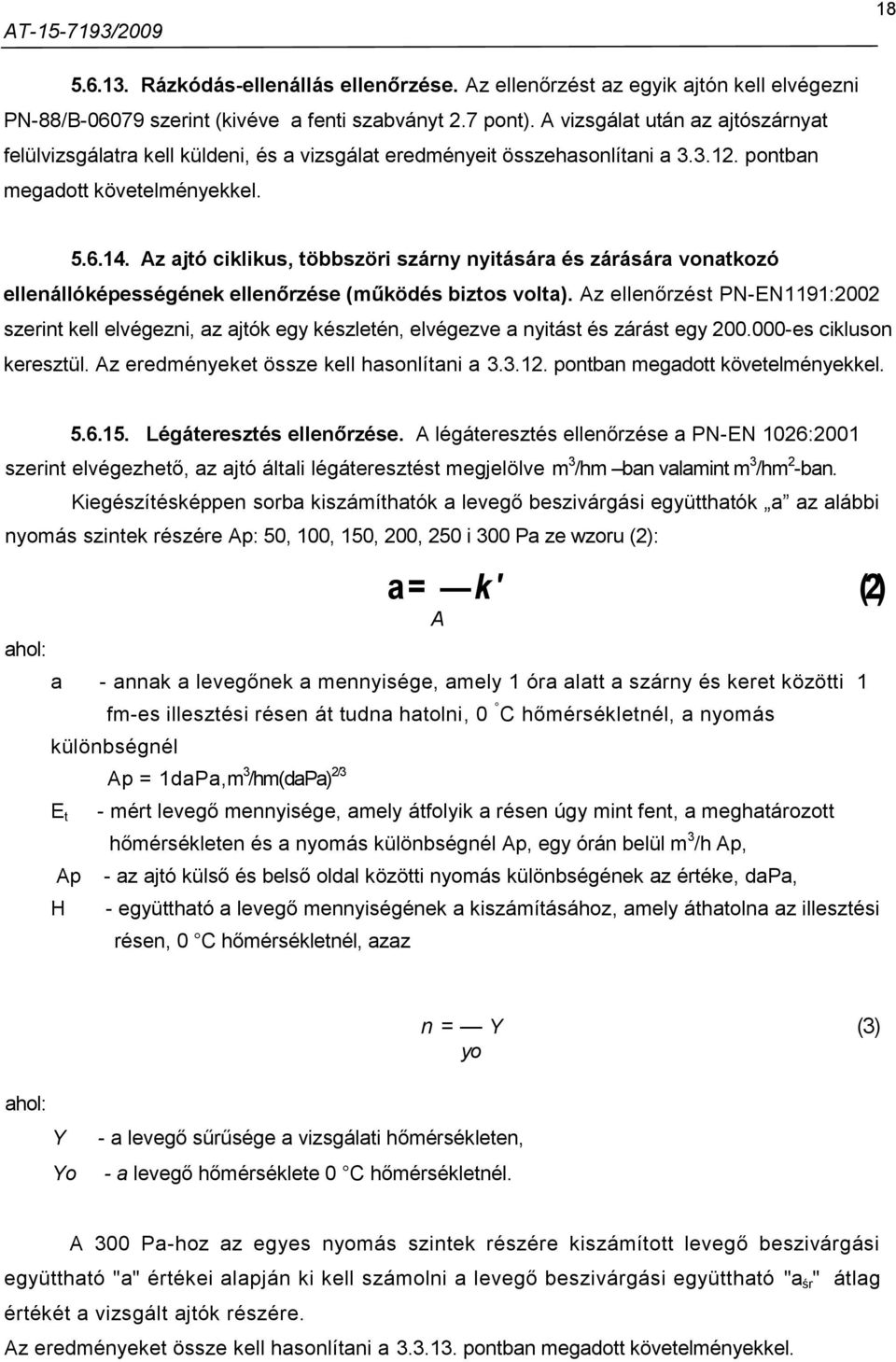 Az ajtó ciklikus, többszöri szárny nyitására és zárására vonatkozó ellenállóképességének ellenőrzése (működés biztos volta).