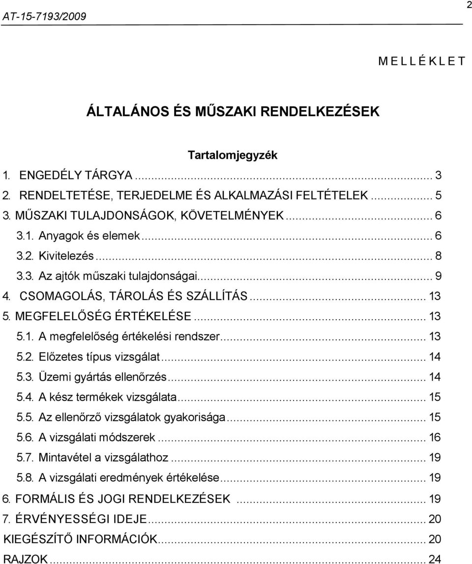 .. 13 5.2. Előzetes típus vizsgálat... 14 5.3. Üzemi gyártás ellenőrzés... 14 5.4. A kész termékek vizsgálata... 15 5.5. Az ellenőrző vizsgálatok gyakorisága... 15 5.6. A vizsgálati módszerek... 16 5.