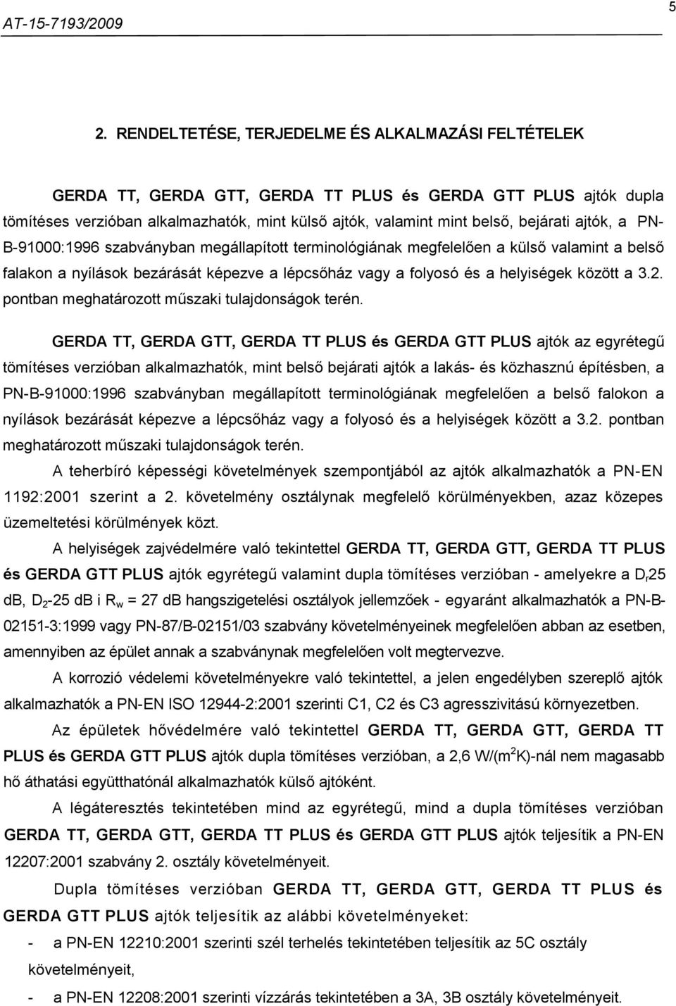 között a 3.2. pontban meghatározott műszaki tulajdonságok terén.