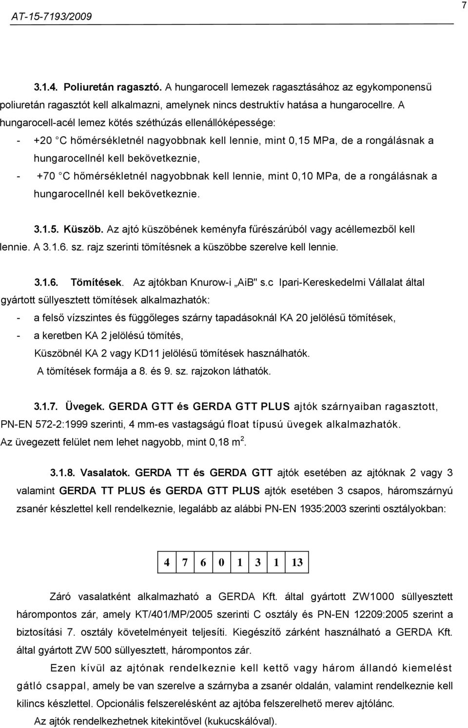 nagyobbnak kell lennie, mint 0,10 MPa, de a rongálásnak a hungarocellnél kell bekövetkeznie. 3.1.5. Küszöb. Az ajtó küszöbének keményfa fűrészárúból vagy acéllemezből kell lennie. A 3.1.6. sz.