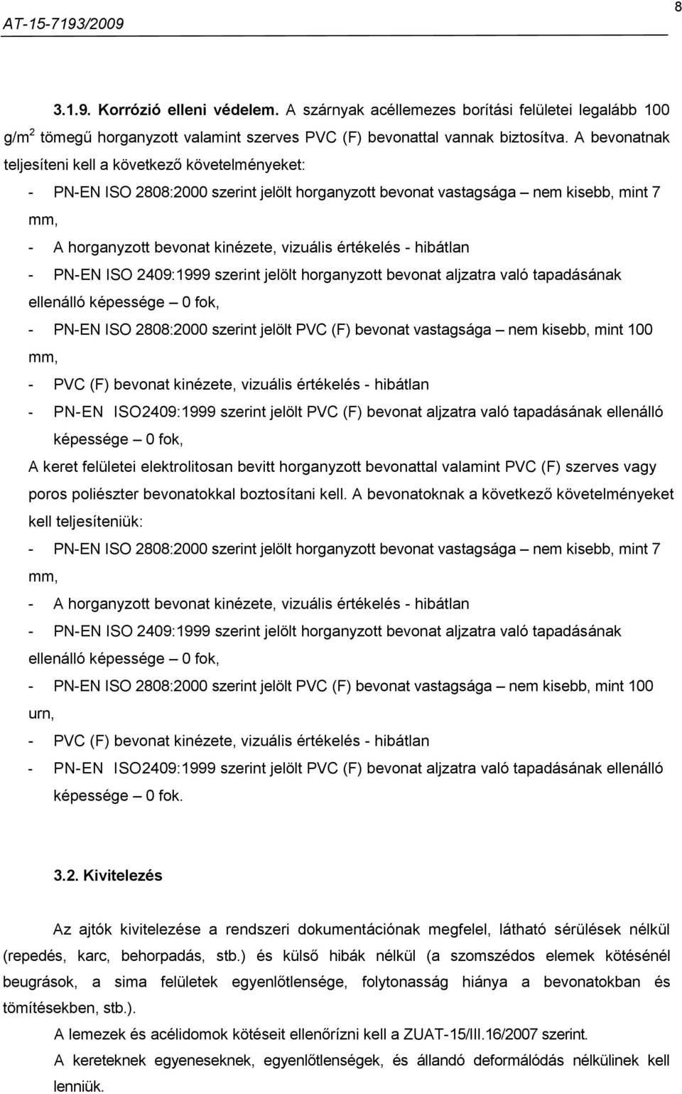 értékelés - hibátlan - PN-EN ISO 2409:1999 szerint jelölt horganyzott bevonat aljzatra való tapadásának ellenálló képessége 0 fok, - PN-EN ISO 2808:2000 szerint jelölt PVC (F) bevonat vastagsága nem