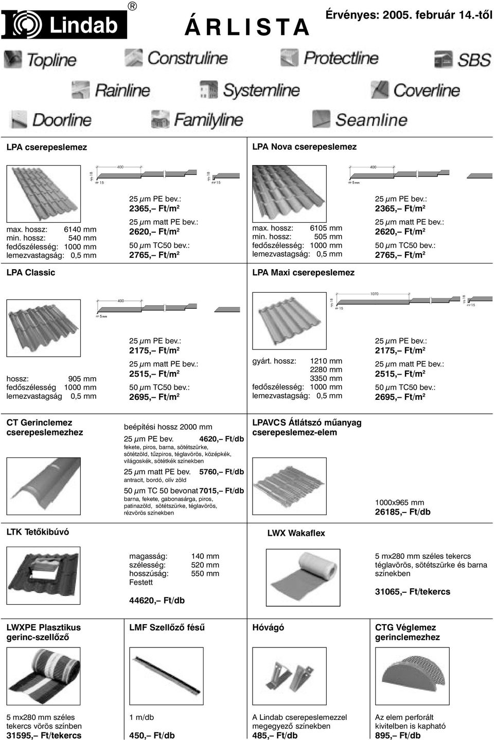 hossz: 505 mm fedõszélesség: 1000 mm lemezvastagság: 0,5 mm 2620, Ft/m 2 2765, Ft/m 2 LPA Classic LPA Maxi cserepeslemez hossz: 905 mm fedõszélesség 1000 mm lemezvastagság 0,5 mm 2175, Ft/m 2 2515,