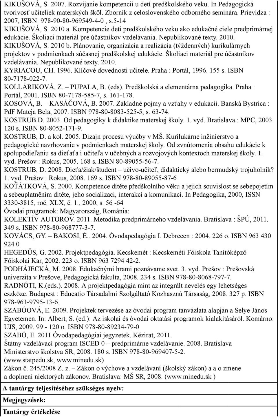 Nepublikované texty. 2010. KIKUŠOVÁ, S. 2010 b. Plánovanie, organizácia a realizácia (týždenných) kurikulárnych projektov v podmienkach súčasnej predškolskej edukácie.