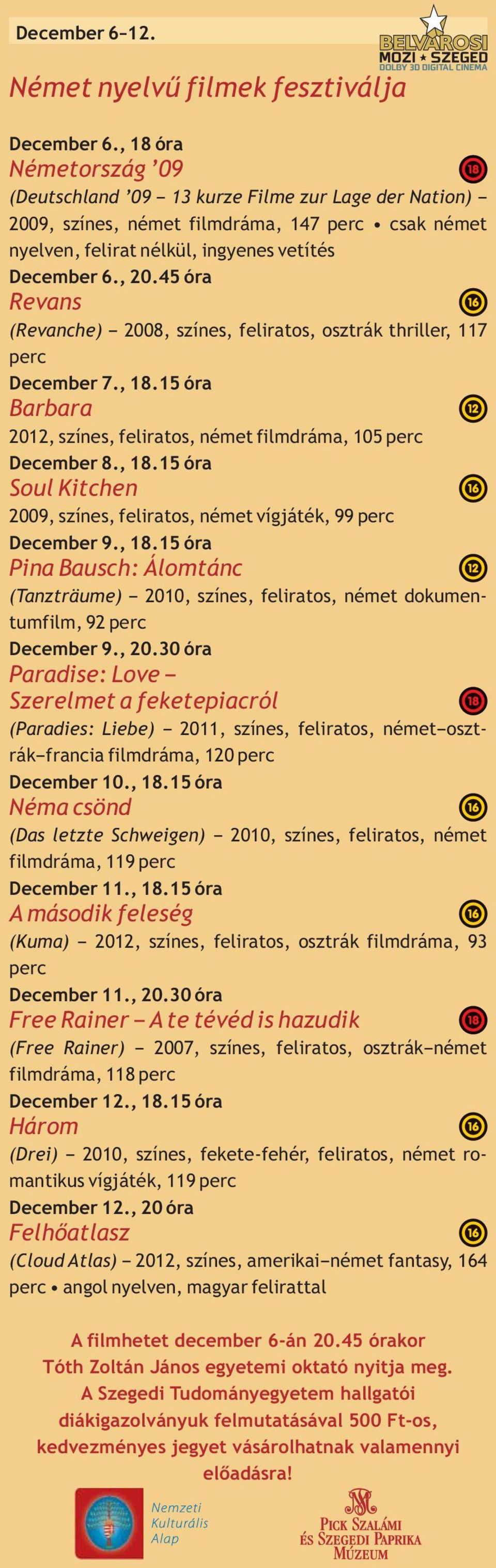 45 óra Revans (Revanche) 2008, színes, feliratos, osztrák thriller, 117 perc December 7., 18.15 óra Barbara 2012, színes, feliratos, német filmdráma, 105 perc December 8., 18.15 óra Soul Kitchen 2009, színes, feliratos, német vígjáték, 99 perc December 9.