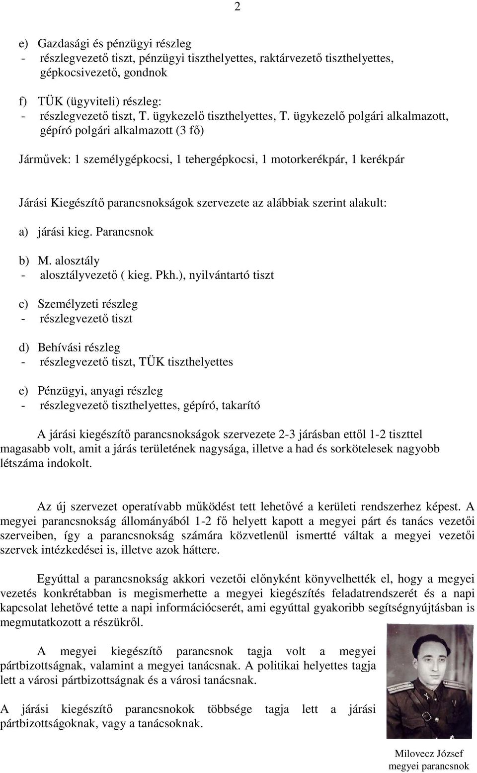 ügykezelı polgári alkalmazott, gépíró polgári alkalmazott (3 fı) Jármővek: 1 személygépkocsi, 1 tehergépkocsi, 1 motorkerékpár, 1 kerékpár Járási Kiegészítı parancsnokságok szervezete az alábbiak