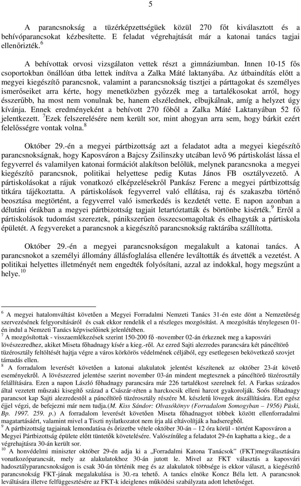 Az útbaindítás elıtt a megyei kiegészítı parancsnok, valamint a parancsnokság tisztjei a párttagokat és személyes ismerıseiket arra kérte, hogy menetközben gyızzék meg a tartalékosokat arról, hogy