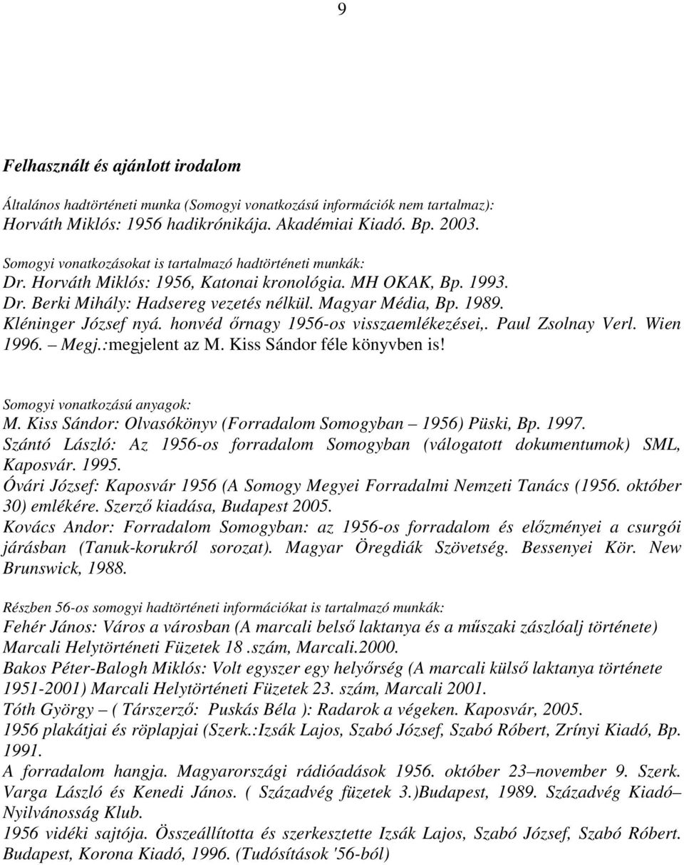 Kléninger József nyá. honvéd ırnagy 1956-os visszaemlékezései,. Paul Zsolnay Verl. Wien 1996. Megj.:megjelent az M. Kiss Sándor féle könyvben is! Somogyi vonatkozású anyagok: M.