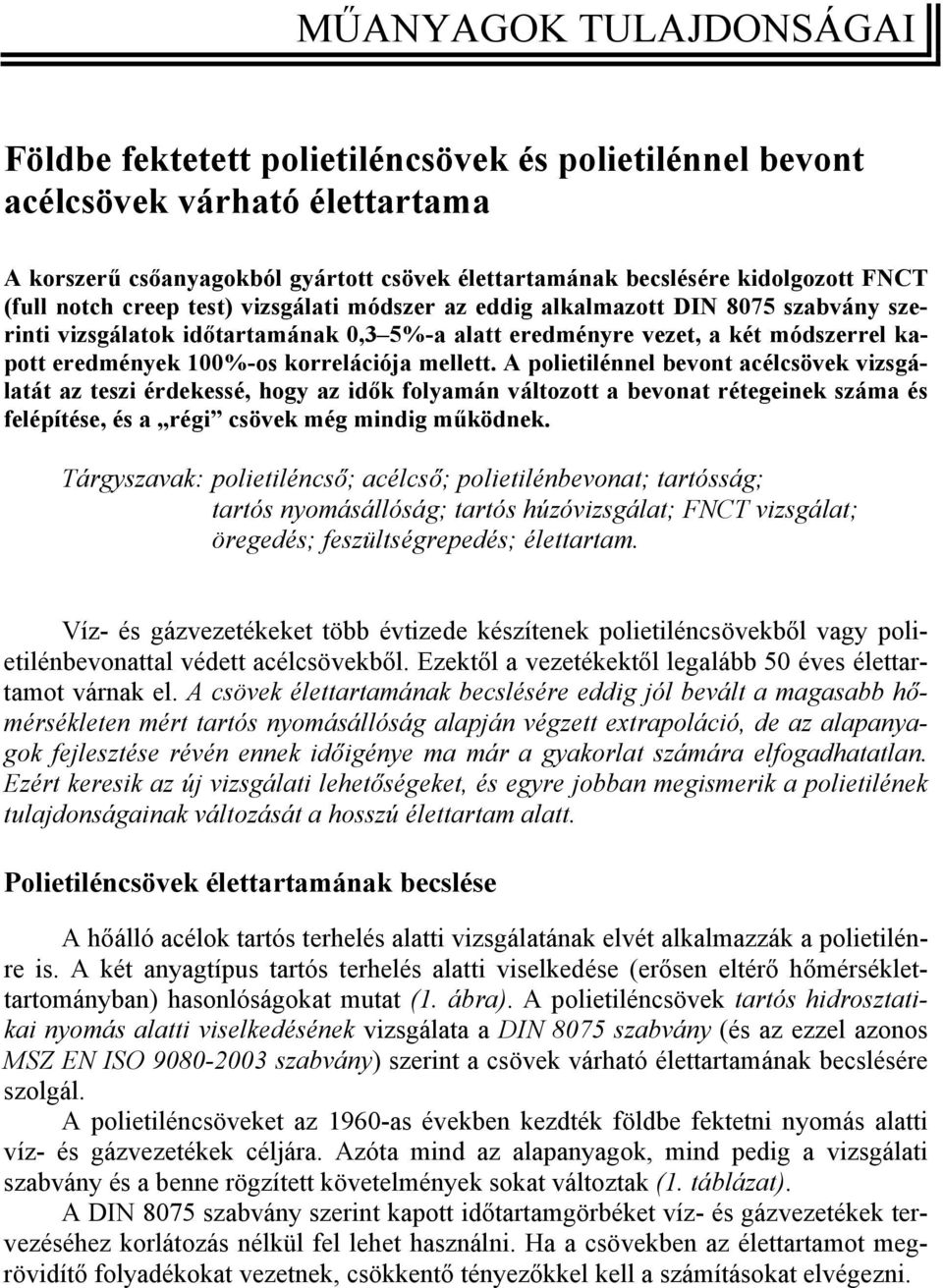 korrelációja mellett. A polietilénnel bevont acélcsövek vizsgálatát az teszi érdekessé, hogy az idők folyamán változott a bevonat rétegeinek száma és felépítése, és a régi csövek még mindig működnek.