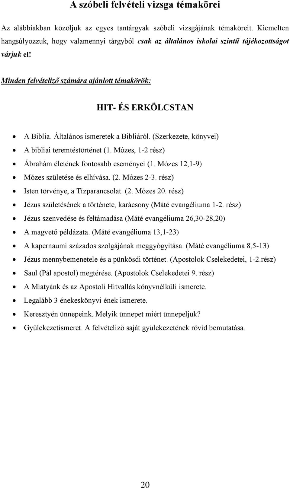 Általános ismeretek a Bibliáról. (Szerkezete, könyvei) A bibliai teremtéstörténet (1. Mózes, 1-2 rész) Ábrahám életének fontosabb eseményei (1. Mózes 12,1-9) Mózes születése és elhívása. (2.