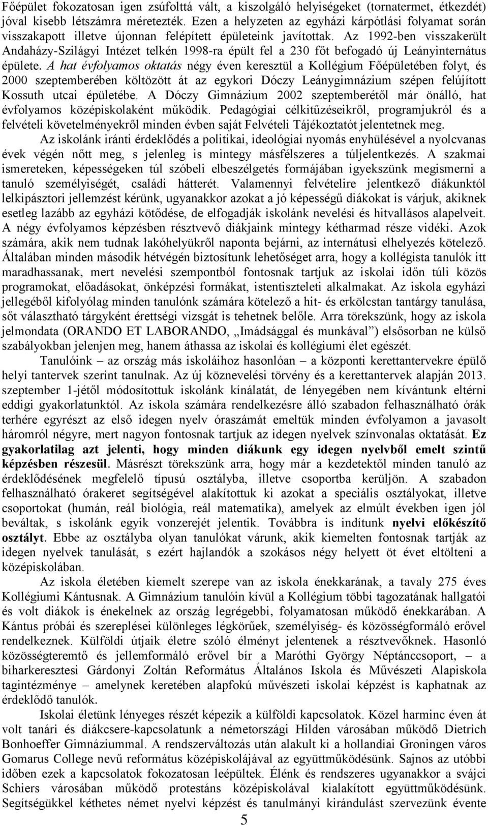 Az 1992-ben visszakerült Andaházy-Szilágyi Intézet telkén 1998-ra épült fel a 230 főt befogadó új Leányinternátus épülete.