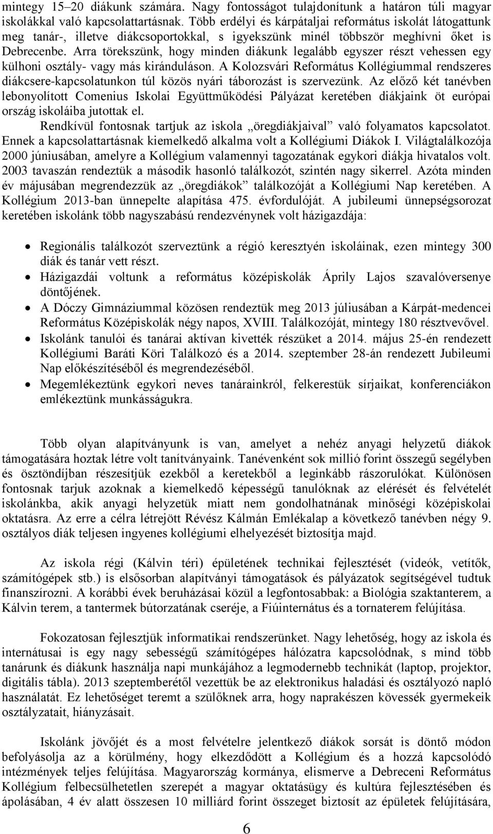 Arra törekszünk, hogy minden diákunk legalább egyszer részt vehessen egy külhoni osztály- vagy más kiránduláson.