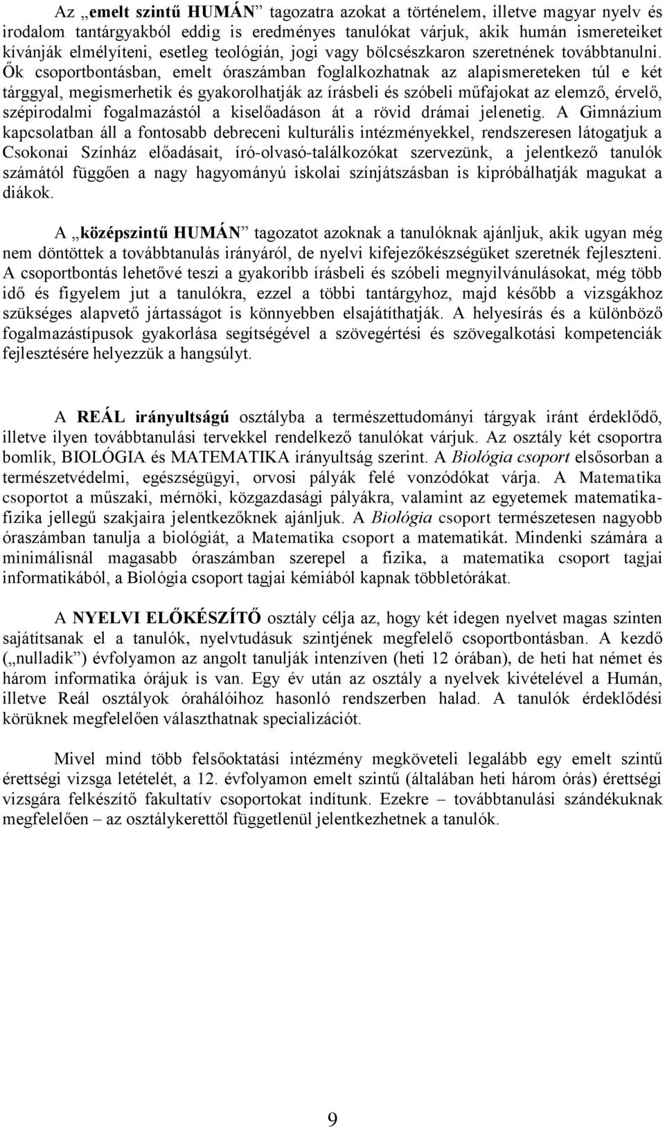 Ők csoportbontásban, emelt óraszámban foglalkozhatnak az alapismereteken túl e két tárggyal, megismerhetik és gyakorolhatják az írásbeli és szóbeli műfajokat az elemző, érvelő, szépirodalmi