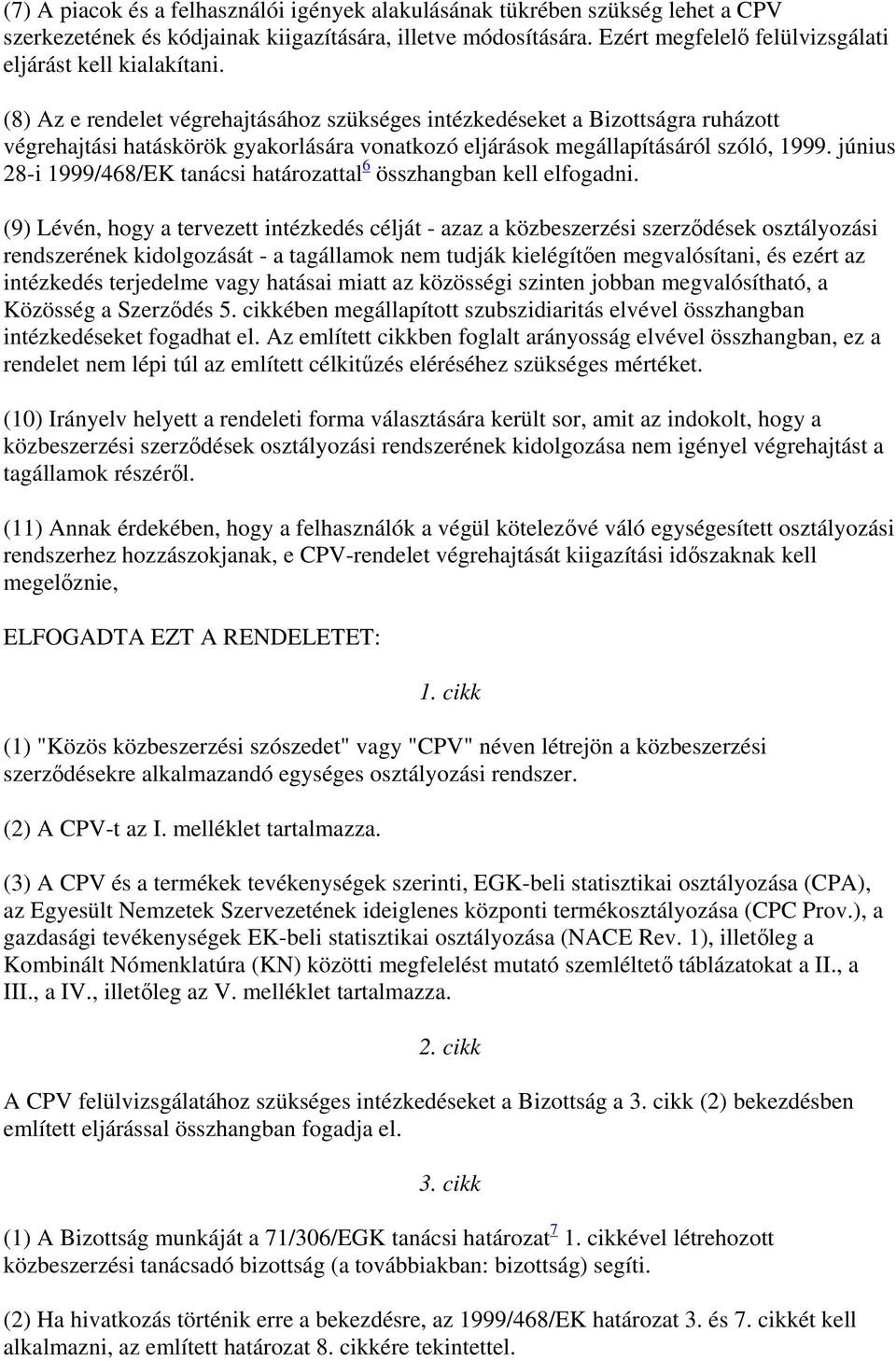 (8) Az e rendelet végrehajtásához szükséges intézkedéseket a Bizottságra ruházott végrehajtási hatáskörök gyakorlására vonatkozó eljárások megállapításáról szóló, 1999.